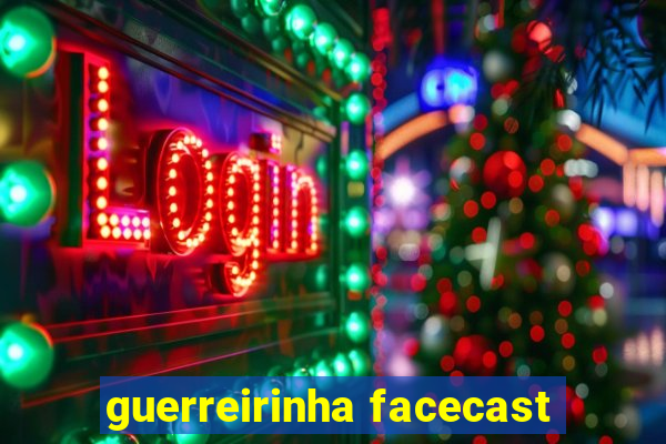 guerreirinha facecast